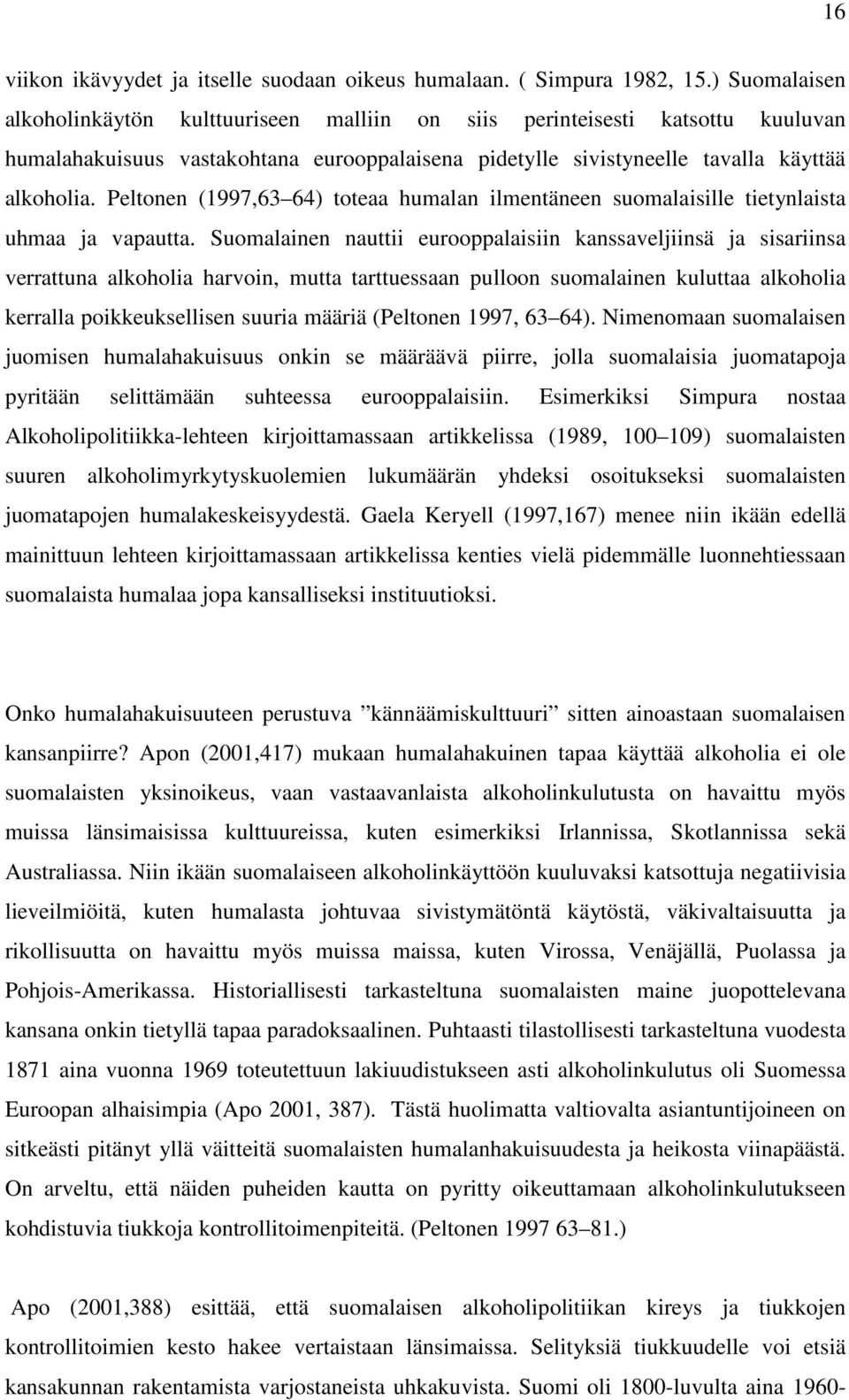 Peltonen (1997,63 64) toteaa humalan ilmentäneen suomalaisille tietynlaista uhmaa ja vapautta.