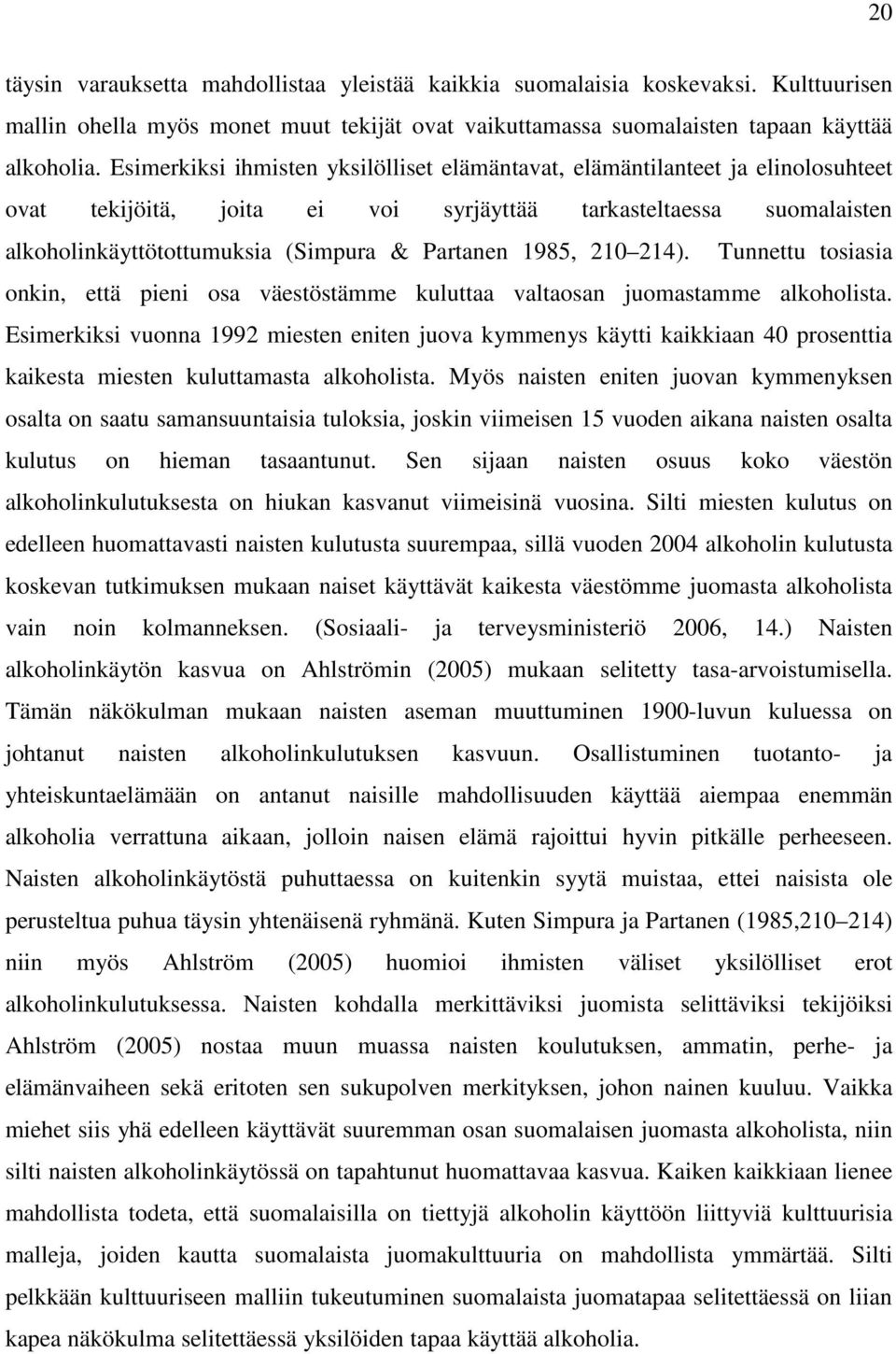 1985, 210 214). Tunnettu tosiasia onkin, että pieni osa väestöstämme kuluttaa valtaosan juomastamme alkoholista.