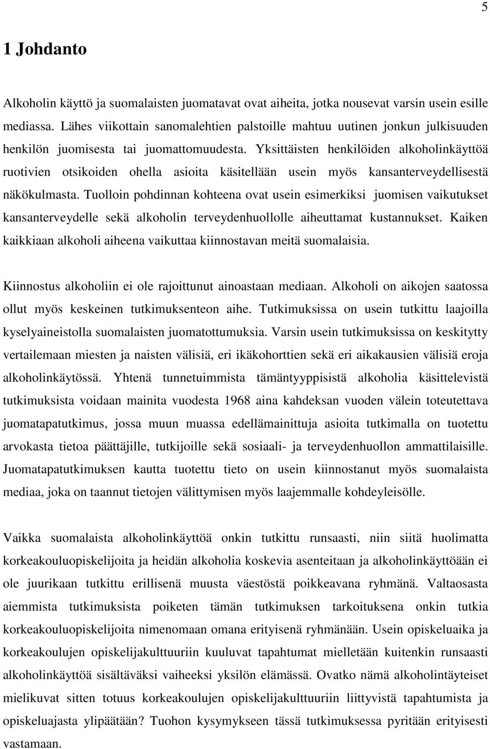 Yksittäisten henkilöiden alkoholinkäyttöä ruotivien otsikoiden ohella asioita käsitellään usein myös kansanterveydellisestä näkökulmasta.