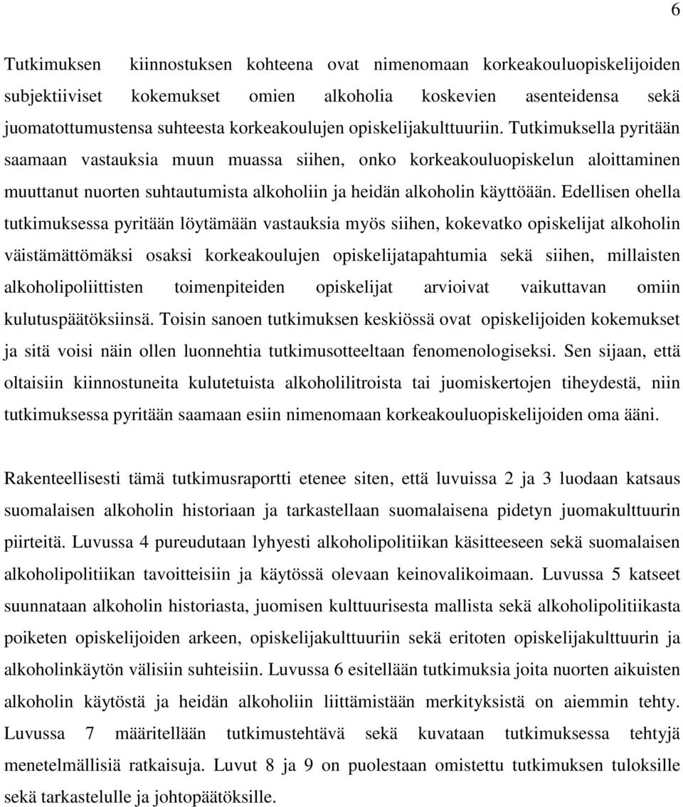 Edellisen ohella tutkimuksessa pyritään löytämään vastauksia myös siihen, kokevatko opiskelijat alkoholin väistämättömäksi osaksi korkeakoulujen opiskelijatapahtumia sekä siihen, millaisten