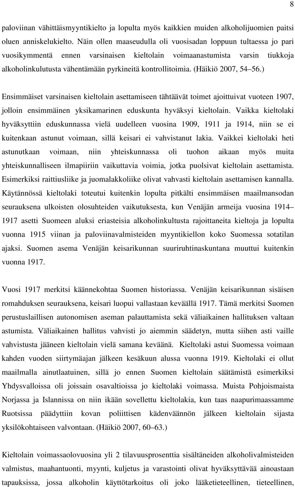 (Häikiö 2007, 54 56.) Ensimmäiset varsinaisen kieltolain asettamiseen tähtäävät toimet ajoittuivat vuoteen 1907, jolloin ensimmäinen yksikamarinen eduskunta hyväksyi kieltolain.