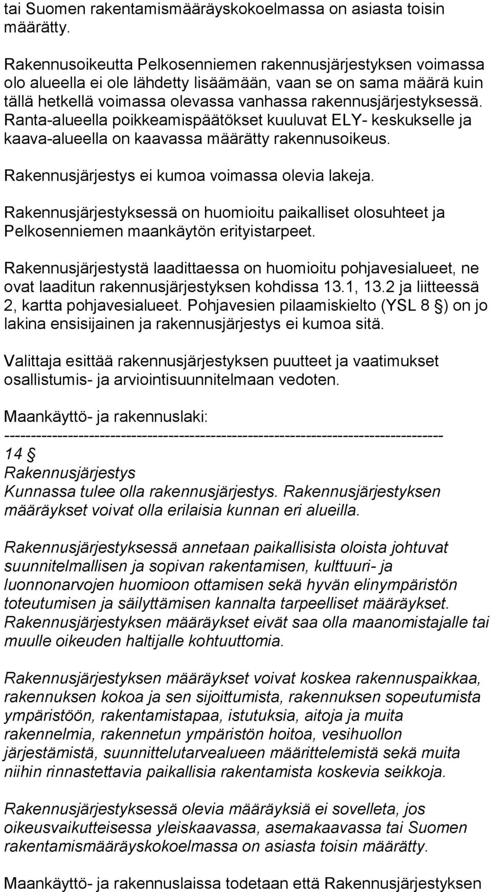 Ranta-alueella poikkeamispäätökset kuuluvat ELY- keskukselle ja kaava-alueella on kaavassa määrätty rakennusoikeus. Rakennusjärjestys ei kumoa voimassa olevia lakeja.