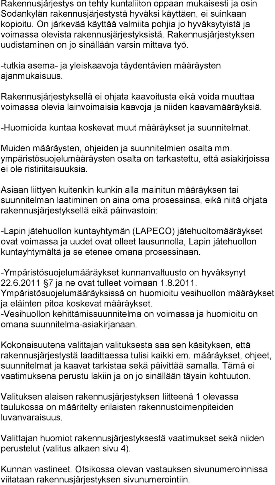 -tutkia asema- ja yleiskaavoja täydentävien määräysten ajanmukaisuus. Rakennusjärjestyksellä ei ohjata kaavoitusta eikä voida muuttaa voimassa olevia lainvoimaisia kaavoja ja niiden kaavamääräyksiä.