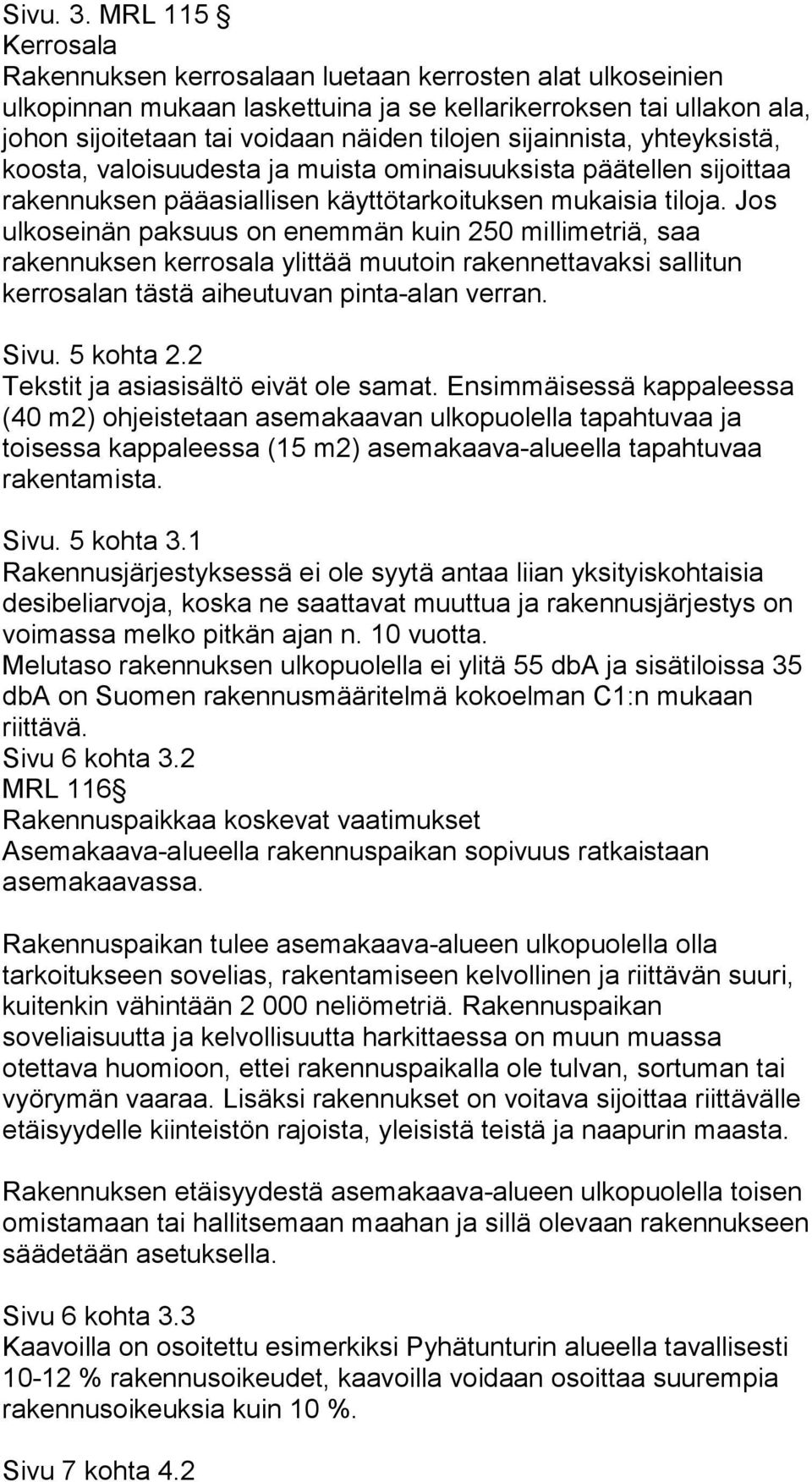 sijainnista, yhteyksistä, koosta, valoisuudesta ja muista ominaisuuksista päätellen sijoittaa rakennuksen pääasiallisen käyttötarkoituksen mukaisia tiloja.