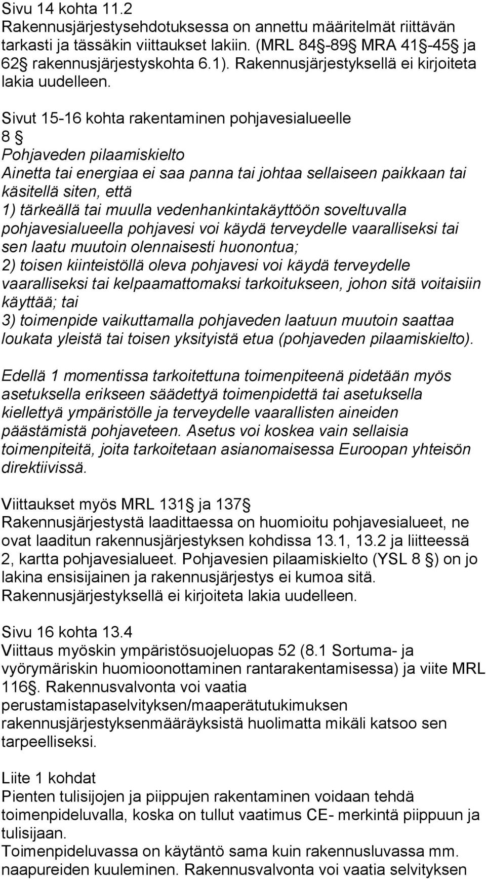 Sivut 15-16 kohta rakentaminen pohjavesialueelle 8 Pohjaveden pilaamiskielto Ainetta tai energiaa ei saa panna tai johtaa sellaiseen paikkaan tai käsitellä siten, että 1) tärkeällä tai muulla