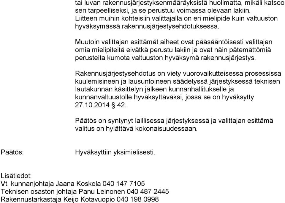 Muutoin valittajan esittämät aiheet ovat pääsääntöisesti valittajan omia mielipiteitä eivätkä perustu lakiin ja ovat näin pätemättömiä perusteita kumota valtuuston hyväksymä rakennusjärjestys.