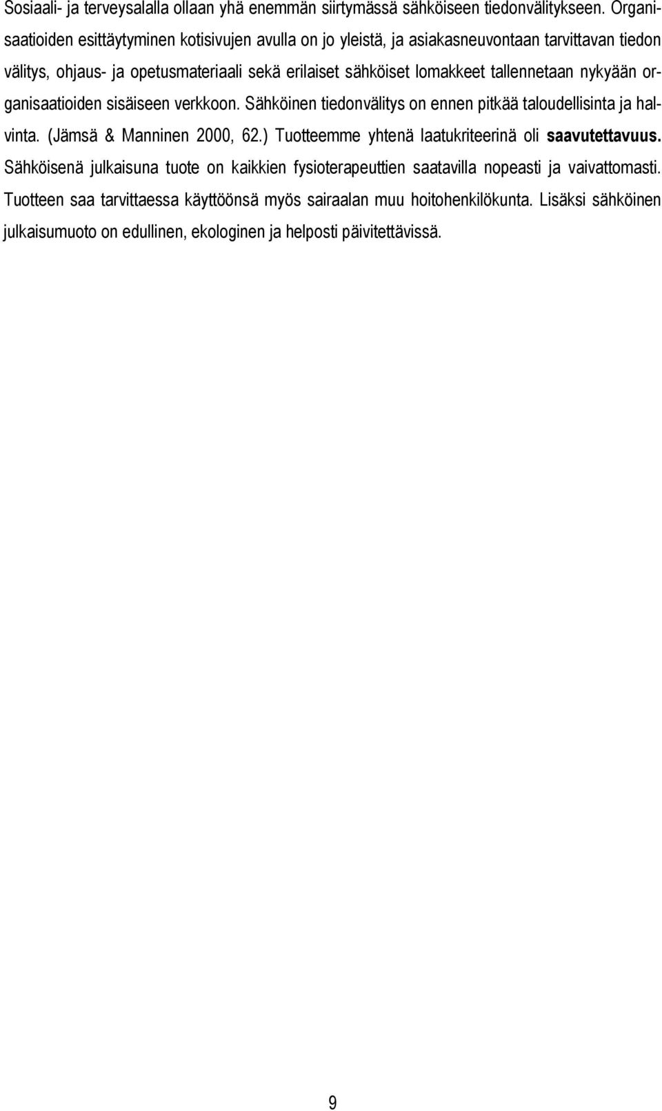 tallennetaan nykyään organisaatioiden sisäiseen verkkoon. Sähköinen tiedonvälitys on ennen pitkää taloudellisinta ja halvinta. (Jämsä & Manninen 2000, 62.