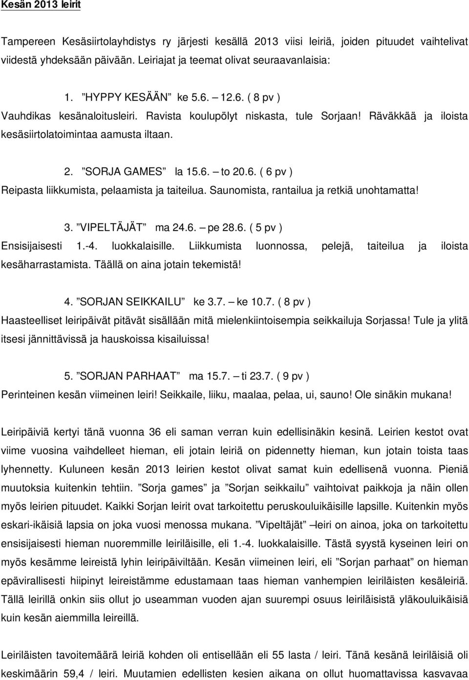 Saunomista, rantailua ja retkiä unohtamatta! 3. VIPELTÄJÄT ma 24.6. pe 28.6. ( 5 pv ) Ensisijaisesti 1.-4. luokkalaisille. Liikkumista luonnossa, pelejä, taiteilua ja iloista kesäharrastamista.