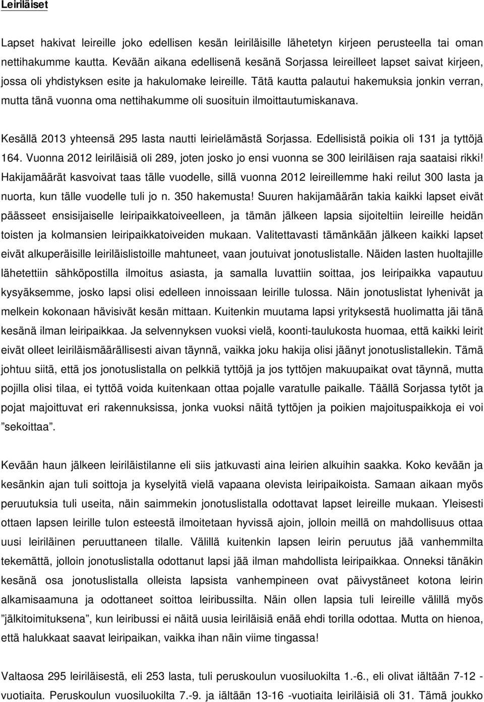 Tätä kautta palautui hakemuksia jonkin verran, mutta tänä vuonna oma nettihakumme oli suosituin ilmoittautumiskanava. Kesällä 2013 yhteensä 295 lasta nautti leirielämästä Sorjassa.