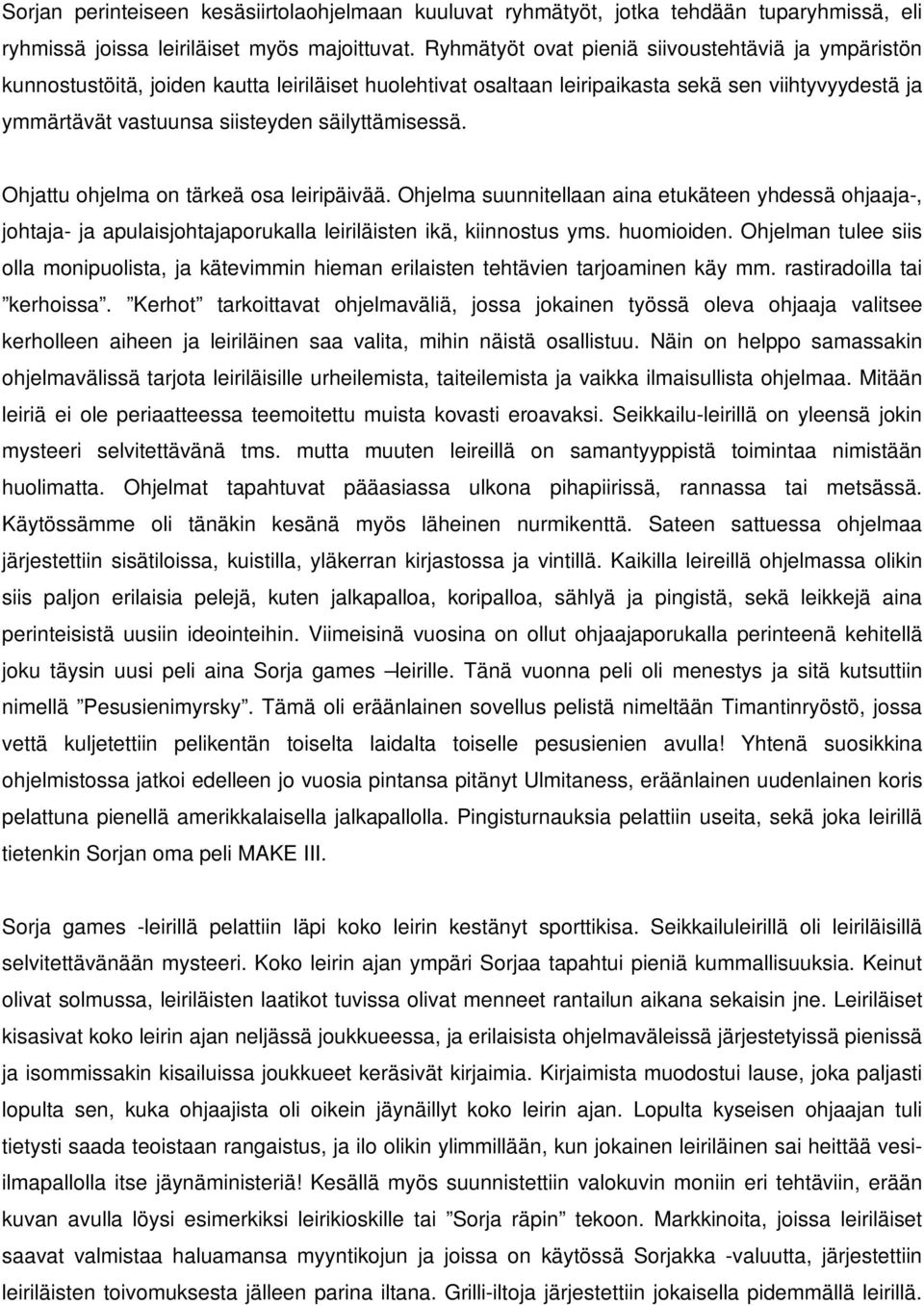 säilyttämisessä. Ohjattu ohjelma on tärkeä osa leiripäivää. Ohjelma suunnitellaan aina etukäteen yhdessä ohjaaja-, johtaja- ja apulaisjohtajaporukalla leiriläisten ikä, kiinnostus yms. huomioiden.