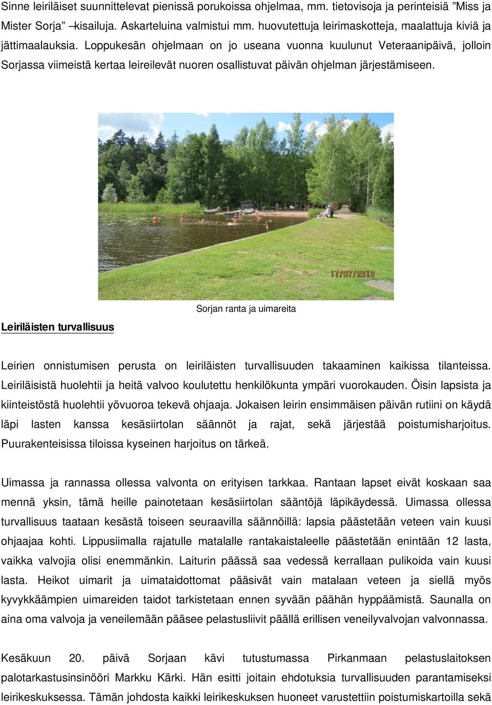 Loppukesän ohjelmaan on jo useana vuonna kuulunut Veteraanipäivä, jolloin Sorjassa viimeistä kertaa leireilevät nuoren osallistuvat päivän ohjelman järjestämiseen.