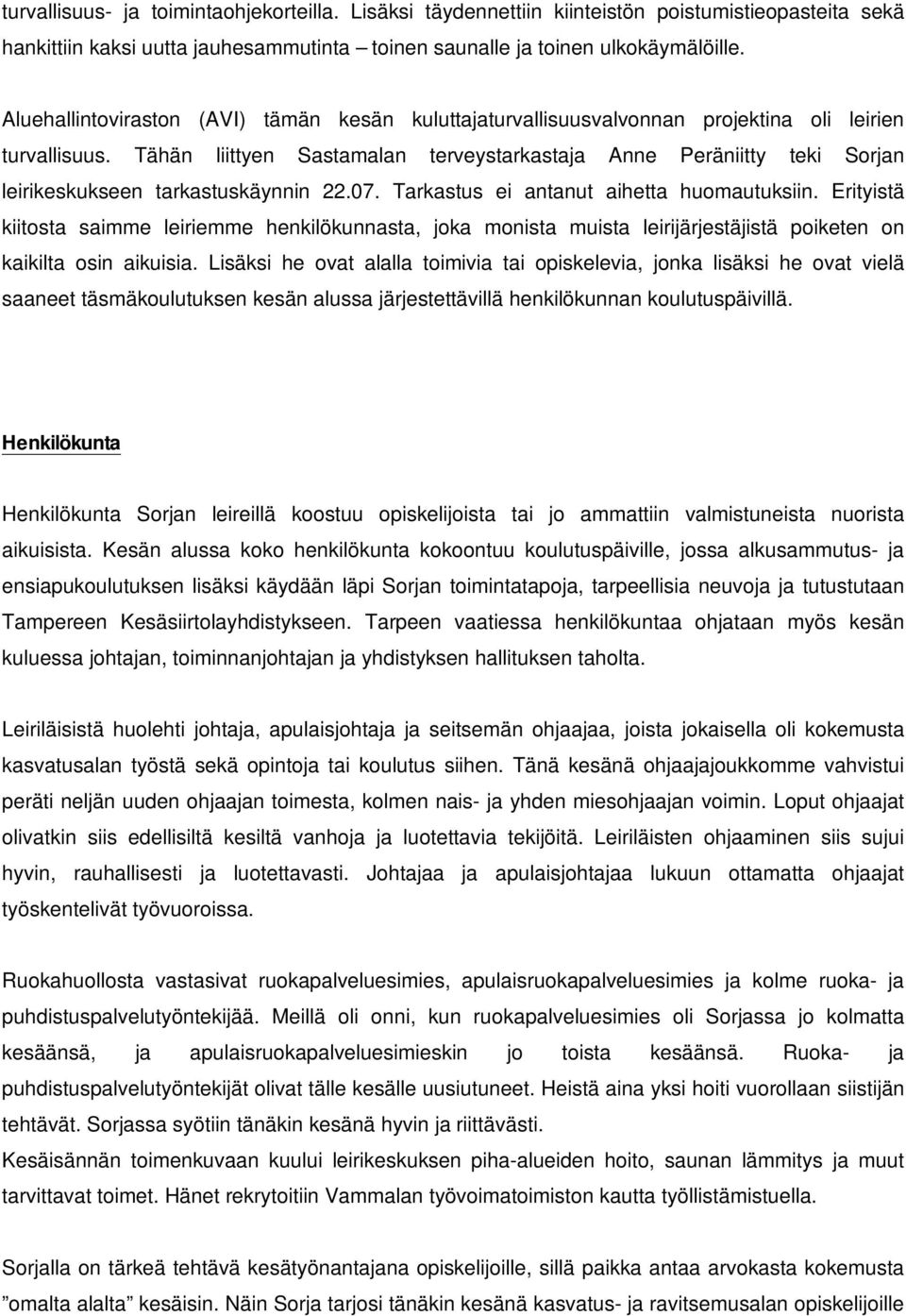 Tähän liittyen Sastamalan terveystarkastaja Anne Peräniitty teki Sorjan leirikeskukseen tarkastuskäynnin 22.07. Tarkastus ei antanut aihetta huomautuksiin.