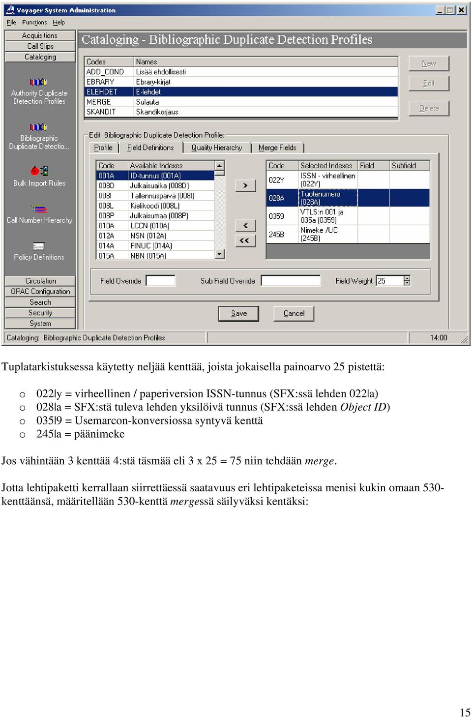 Usemarcon-konversiossa syntyvä kenttä o 245 a = päänimeke Jos vähintään 3 kenttää 4:stä täsmää eli 3 x 25 = 75 niin tehdään merge.