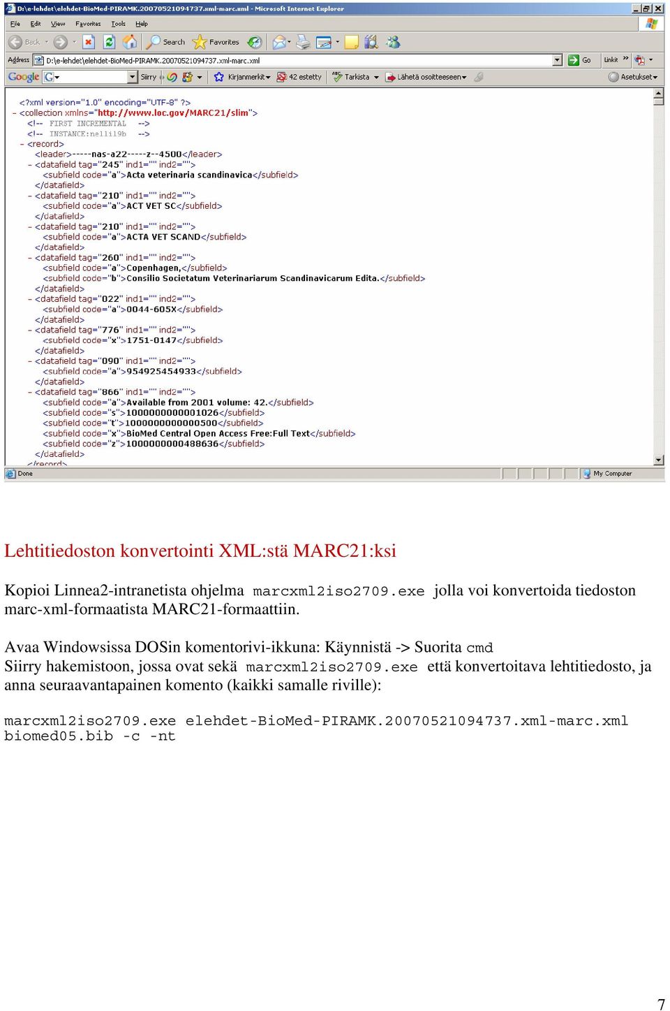 Avaa Windowsissa DOSin komentorivi-ikkuna: Käynnistä -> Suorita cmd Siirry hakemistoon, jossa ovat sekä marcxml2iso2709.