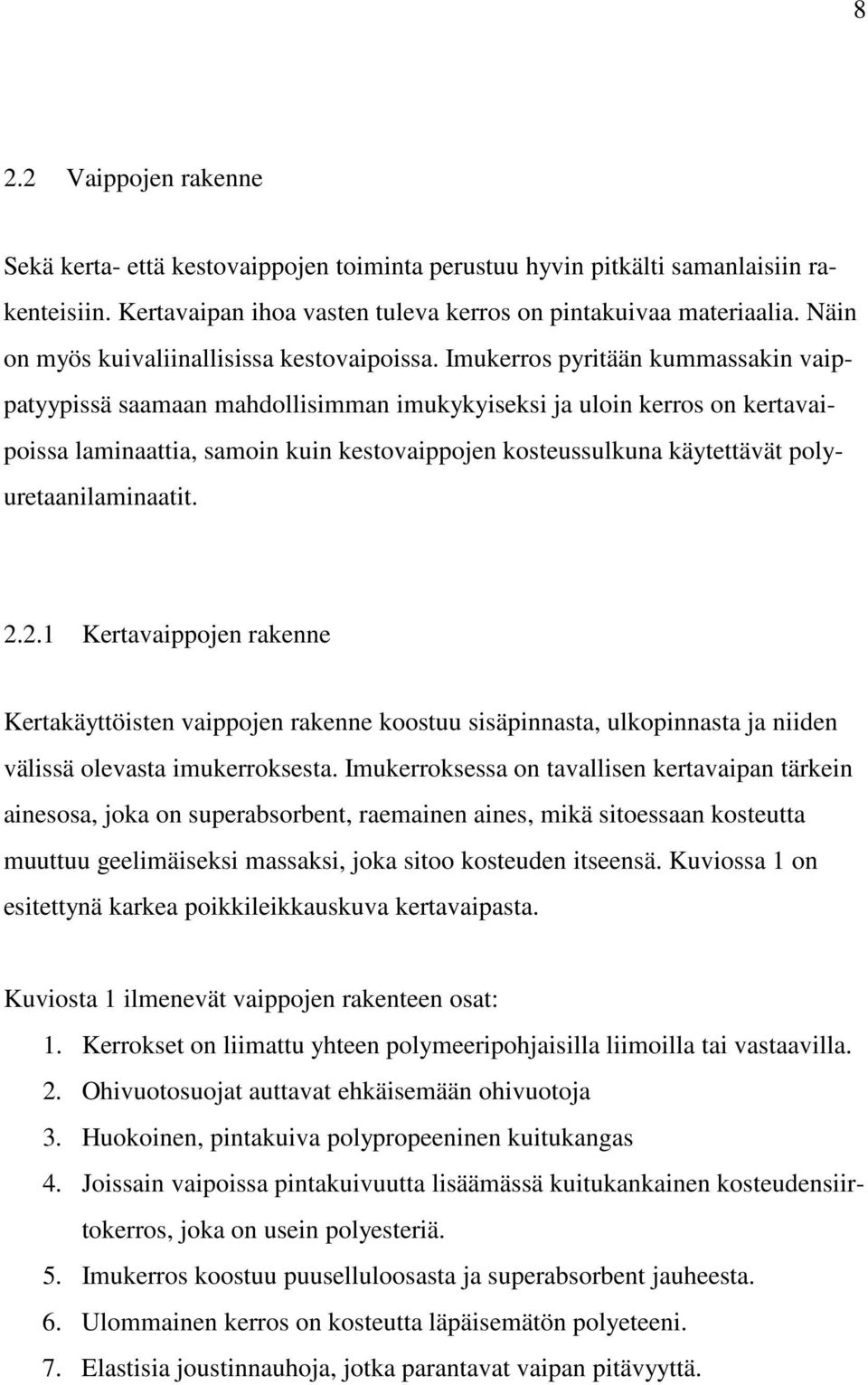 Imukerros pyritään kummassakin vaippatyypissä saamaan mahdollisimman imukykyiseksi ja uloin kerros on kertavaipoissa laminaattia, samoin kuin kestovaippojen kosteussulkuna käytettävät