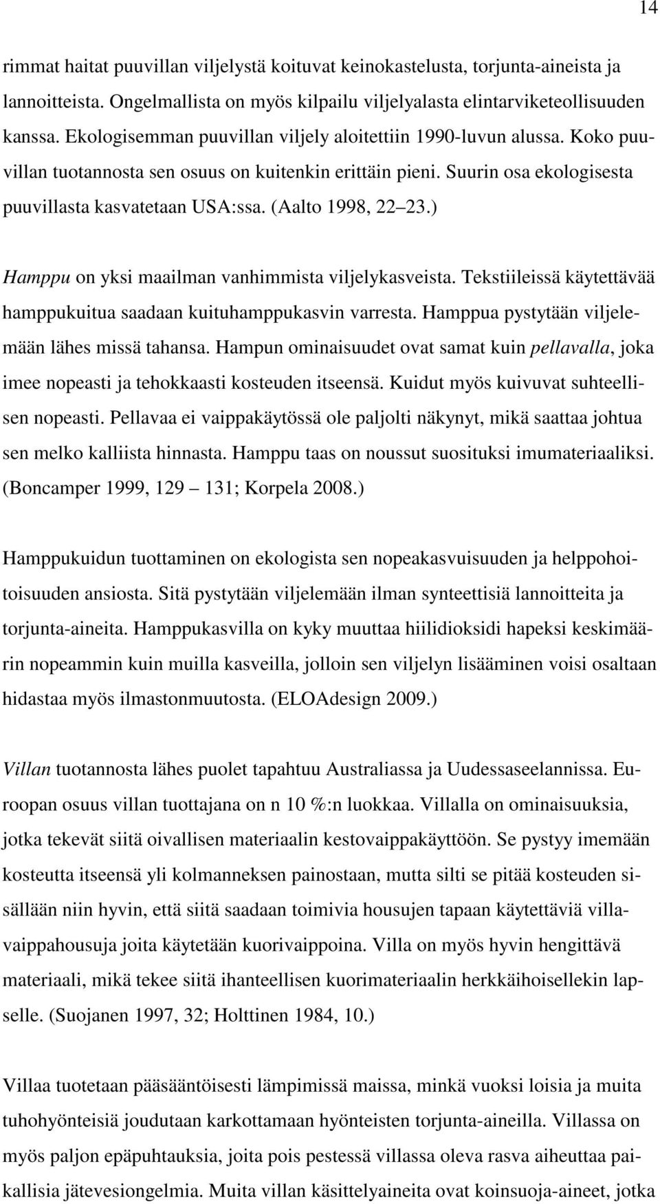 (Aalto 1998, 22 23.) Hamppu on yksi maailman vanhimmista viljelykasveista. Tekstiileissä käytettävää hamppukuitua saadaan kuituhamppukasvin varresta. Hamppua pystytään viljelemään lähes missä tahansa.