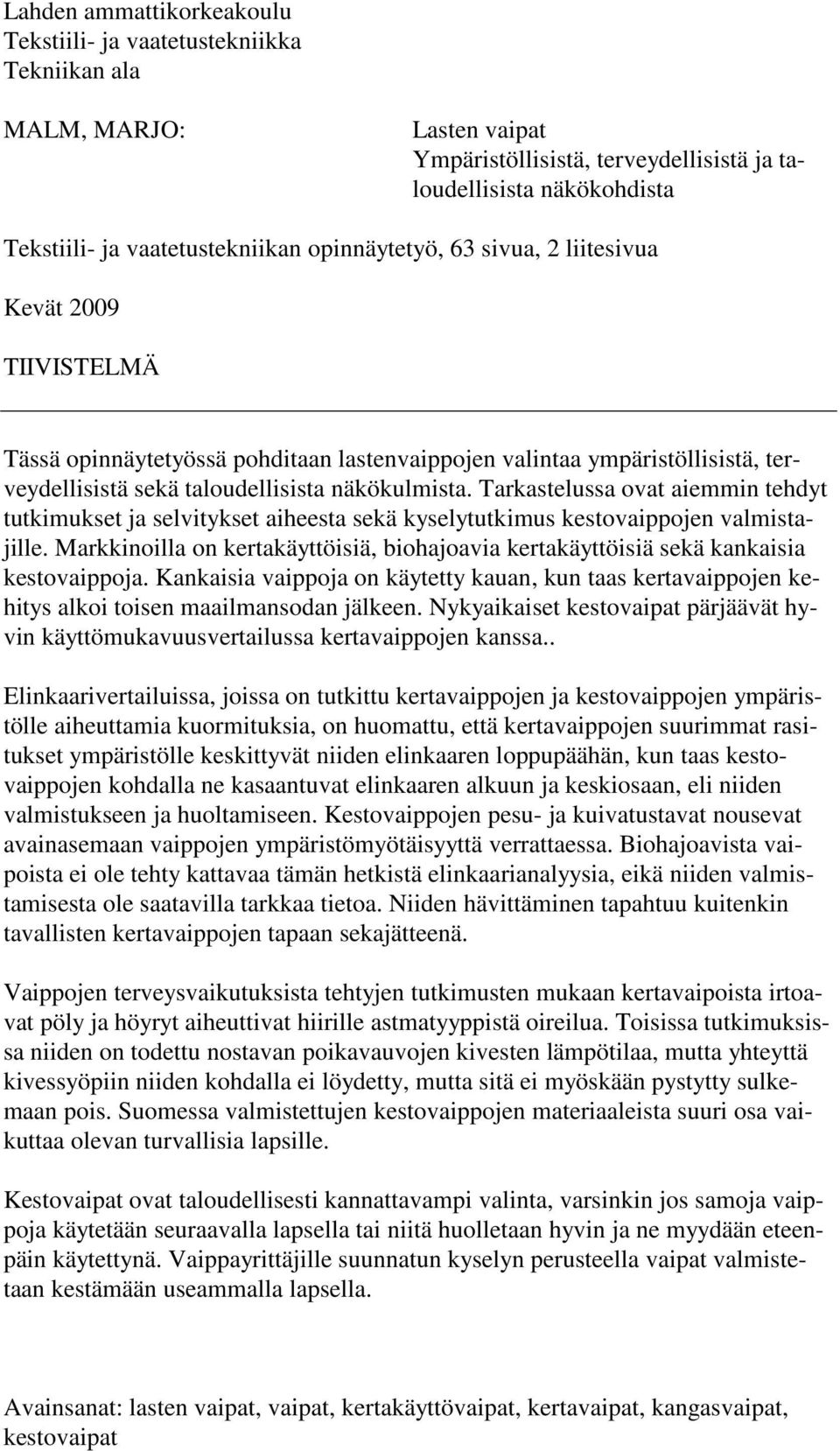 Tarkastelussa ovat aiemmin tehdyt tutkimukset ja selvitykset aiheesta sekä kyselytutkimus kestovaippojen valmistajille.