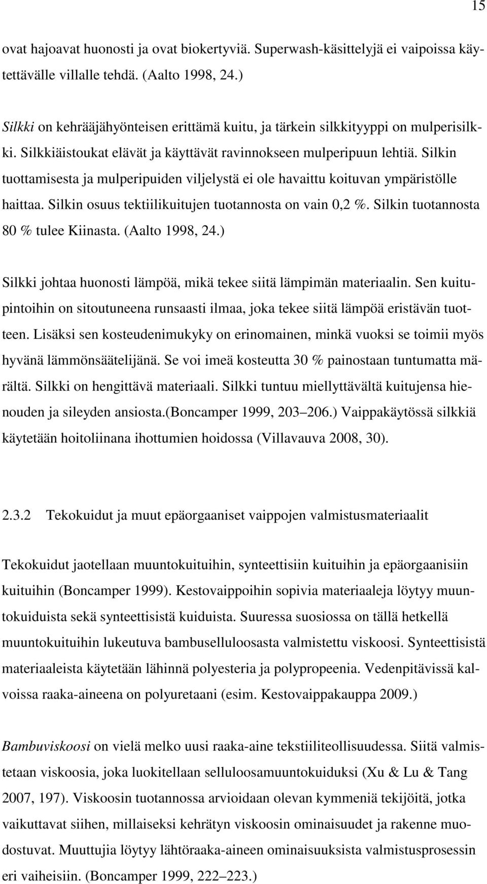 Silkin tuottamisesta ja mulperipuiden viljelystä ei ole havaittu koituvan ympäristölle haittaa. Silkin osuus tektiilikuitujen tuotannosta on vain 0,2 %. Silkin tuotannosta 80 % tulee Kiinasta.