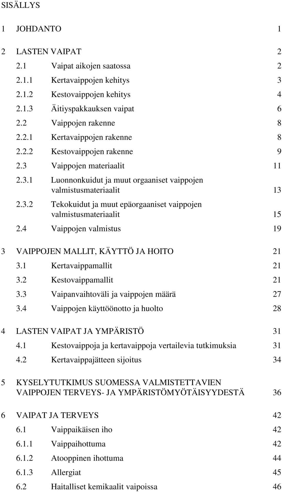 4 Vaippojen valmistus 19 3 VAIPPOJEN MALLIT, KÄYTTÖ JA HOITO 21 3.1 Kertavaippamallit 21 3.2 Kestovaippamallit 21 3.3 Vaipanvaihtoväli ja vaippojen määrä 27 3.