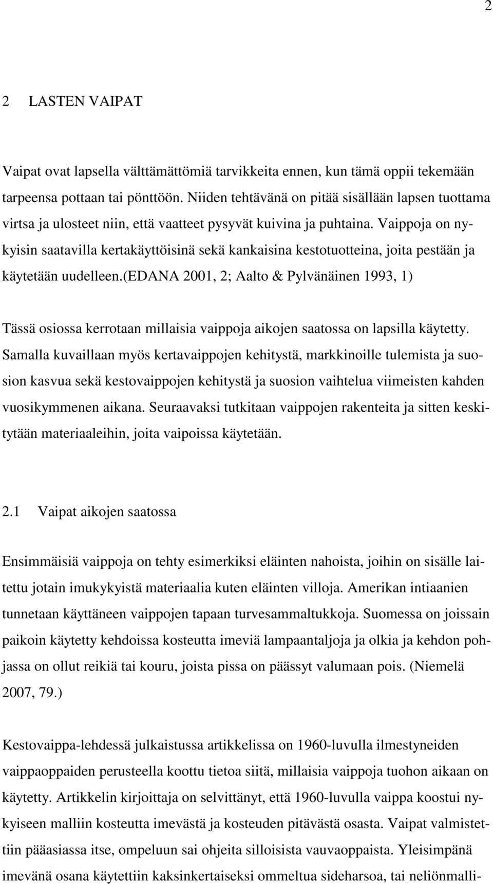 Vaippoja on nykyisin saatavilla kertakäyttöisinä sekä kankaisina kestotuotteina, joita pestään ja käytetään uudelleen.