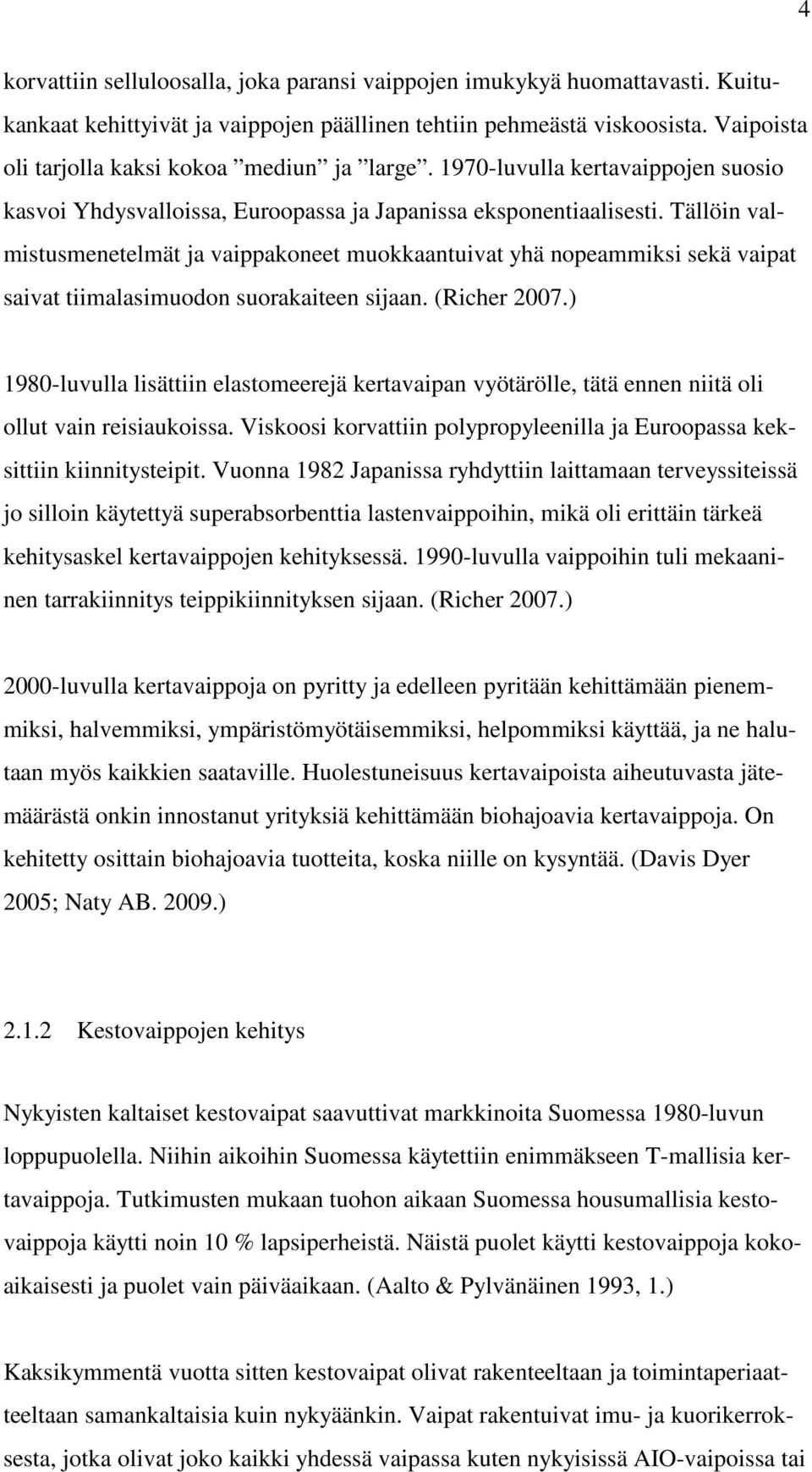 Tällöin valmistusmenetelmät ja vaippakoneet muokkaantuivat yhä nopeammiksi sekä vaipat saivat tiimalasimuodon suorakaiteen sijaan. (Richer 2007.