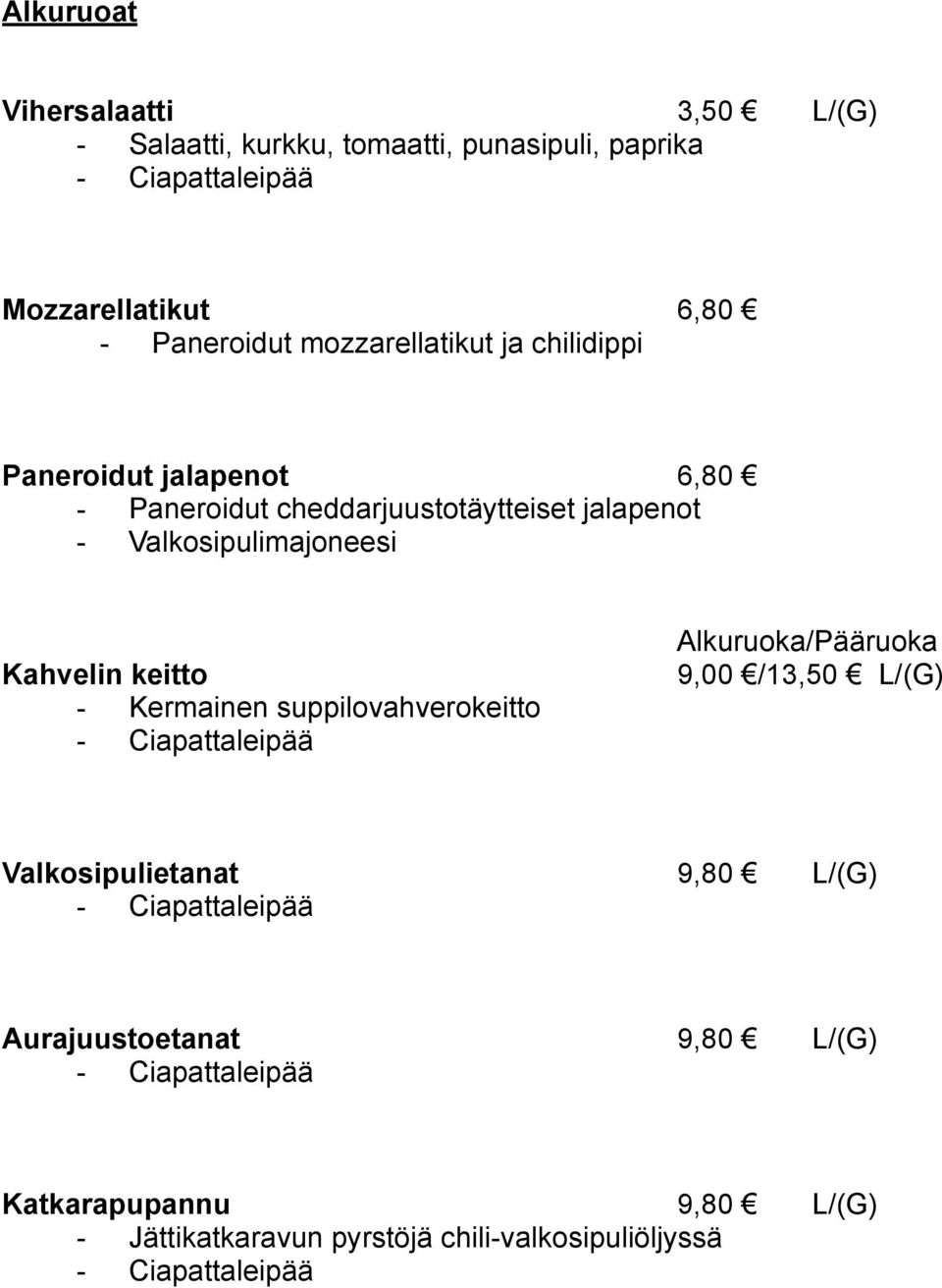 Valkosipulimajoneesi Kahvelin keitto - Kermainen suppilovahverokeitto Alkuruoka/Pääruoka 9,00 /13,50 L/(G)