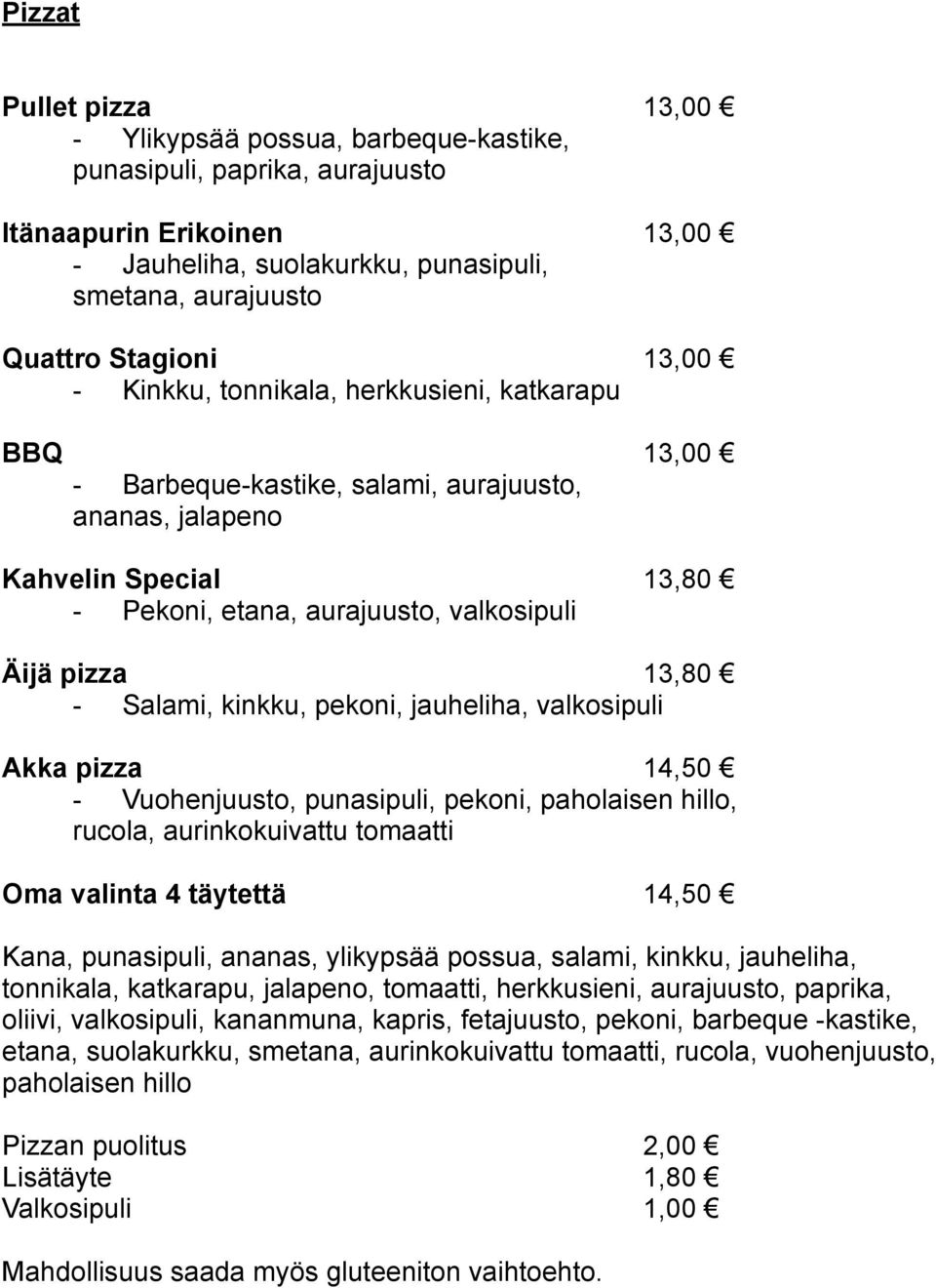 Salami, kinkku, pekoni, jauheliha, valkosipuli Akka pizza 14,50 - Vuohenjuusto, punasipuli, pekoni, paholaisen hillo, rucola, aurinkokuivattu tomaatti Oma valinta 4 täytettä 14,50 Kana, punasipuli,