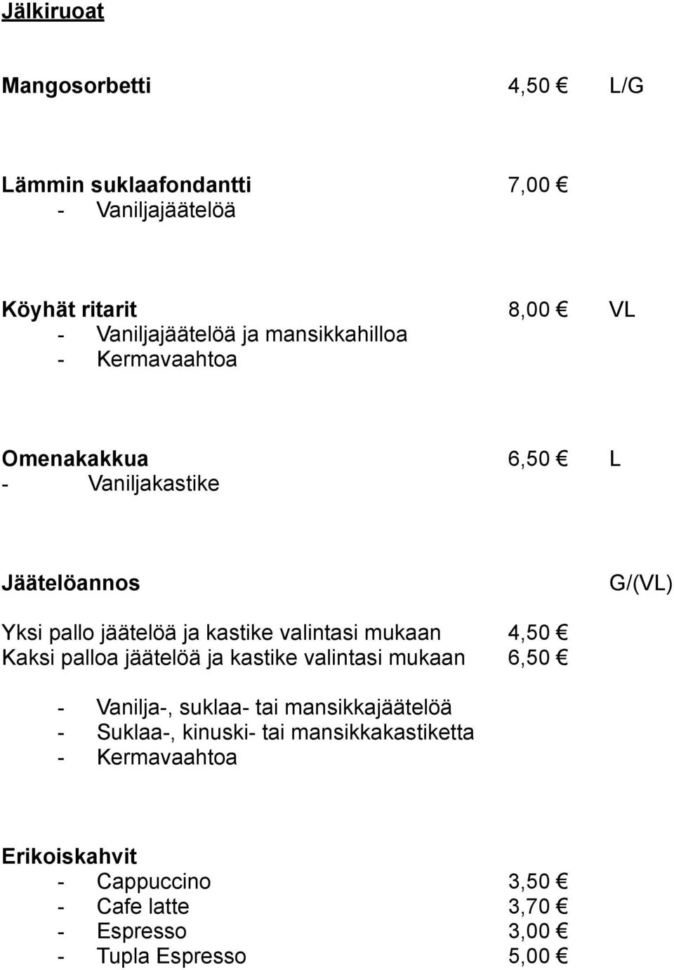 mukaan 4,50 Kaksi palloa jäätelöä ja kastike valintasi mukaan 6,50 - Vanilja-, suklaa- tai mansikkajäätelöä - Suklaa-,