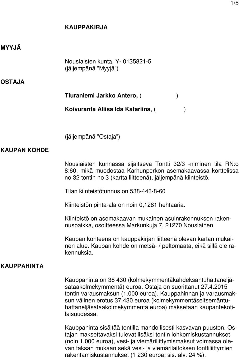 Tilan kiinteistötunnus on 538-443-8-60 Kiinteistön pinta-ala on noin 0,1281 hehtaaria. Kiinteistö on asemakaavan mukainen asuinrakennuksen rakennuspaikka, osoitteessa Markunkuja 7, 21270 Nousiainen.