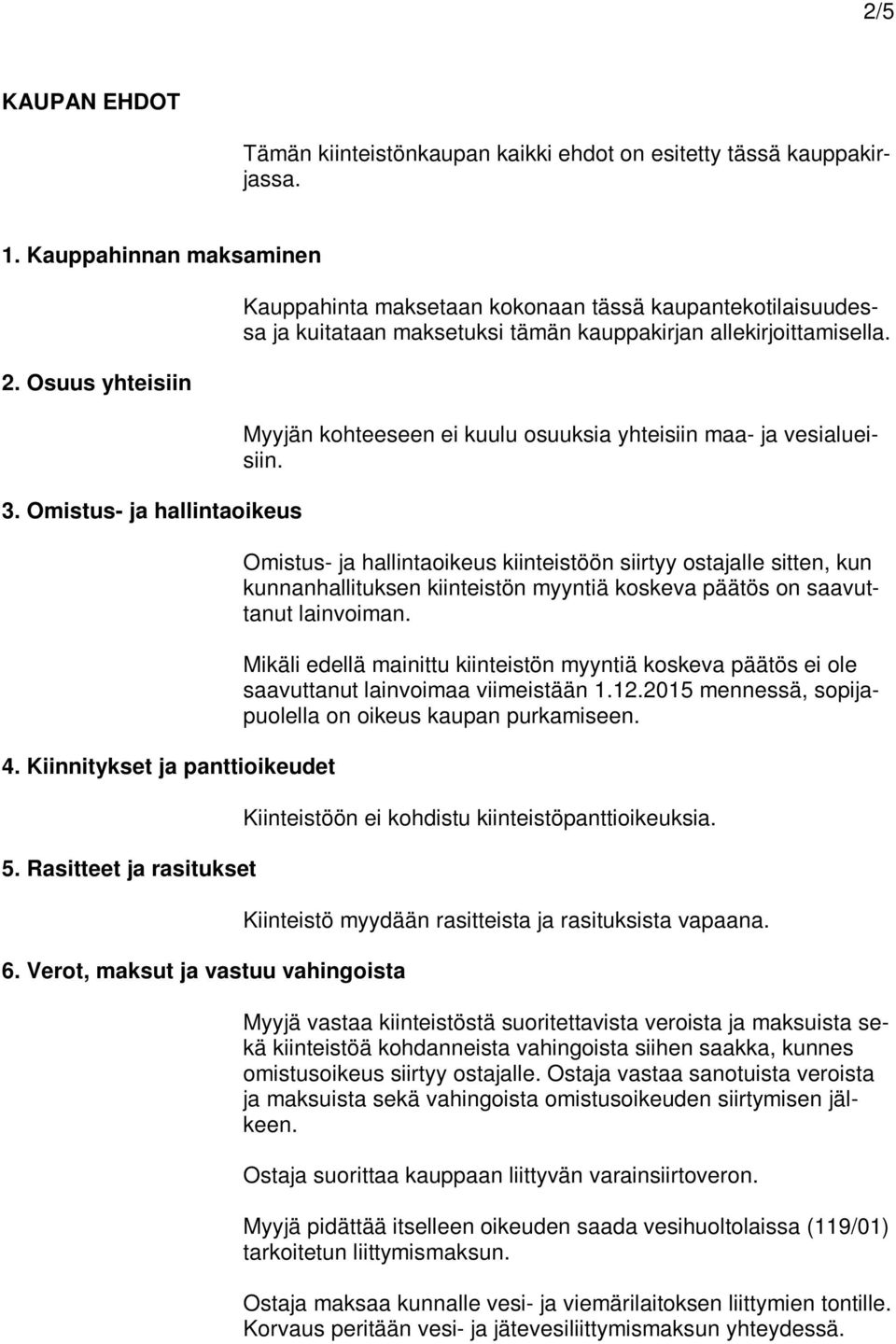 Myyjän kohteeseen ei kuulu osuuksia yhteisiin maa- ja vesialueisiin.