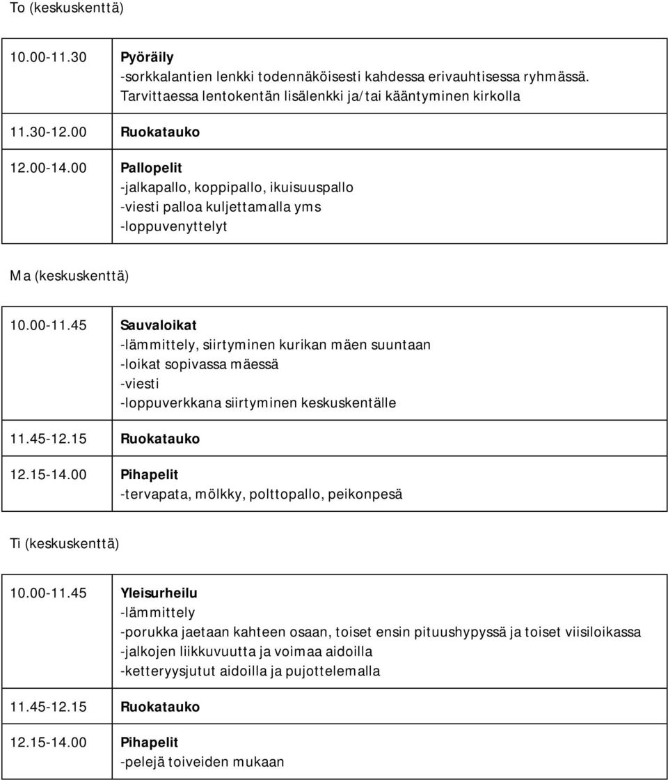 45 Sauvaloikat -lämmittely, siirtyminen kurikan mäen suuntaan -loikat sopivassa mäessä -viesti -loppuverkkana siirtyminen keskuskentälle 11.45-12.15 Ruokatauko 12.15-14.