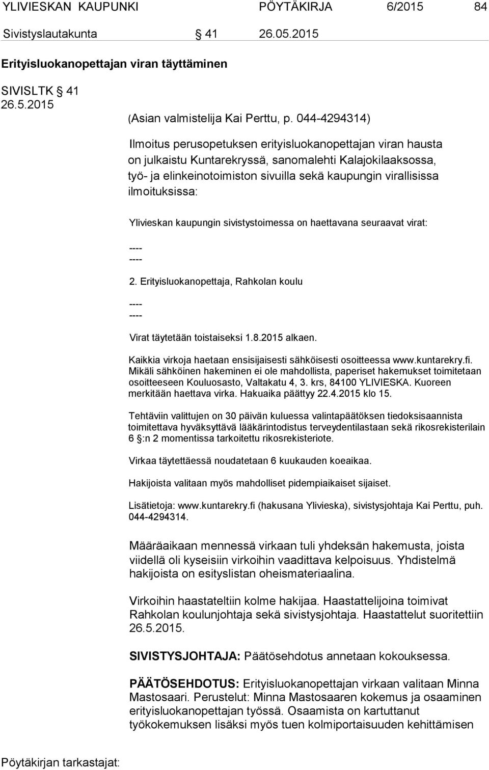 ralli sissa il moi tuk sis sa: Ylivieskan kaupungin sivistystoimessa on haettavana seuraavat virat: 2. Erityisluokanopettaja, Rahkolan koulu Virat täytetään toistaiseksi 1.8.2015 alkaen.
