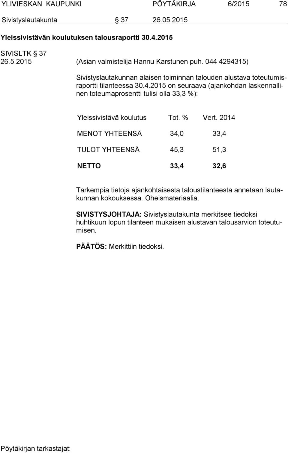 % Vert. 2014 MENOT YHTEENSÄ 34,0 33,4 TULOT YHTEENSÄ 45,3 51,3 NETTO 33,4 32,6 Tarkempia tietoja ajankohtaisesta taloustilanteesta annetaan lau takun nan kokouksessa. Oheismateriaalia.