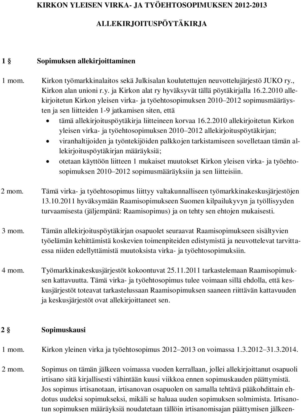 2010 allekirjoitetun Kirkon yleisen virka- ja työehtosopimuksen 2010 2012 sopimusmääräysten ja sen liitteiden 1-9 jatkamisen siten, että tämä allekirjoituspöytäkirja liitteineen korvaa 16.2.2010