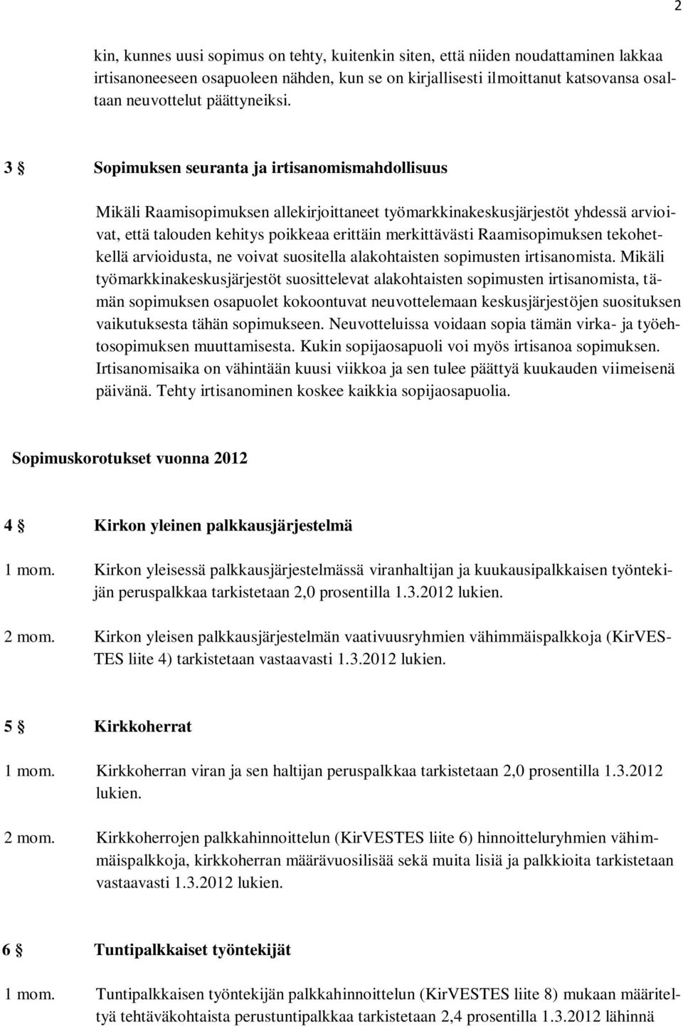 3 Sopimuksen seuranta ja irtisanomismahdollisuus Mikäli Raamisopimuksen allekirjoittaneet työmarkkinakeskusjärjestöt yhdessä arvioivat, että talouden kehitys poikkeaa erittäin merkittävästi