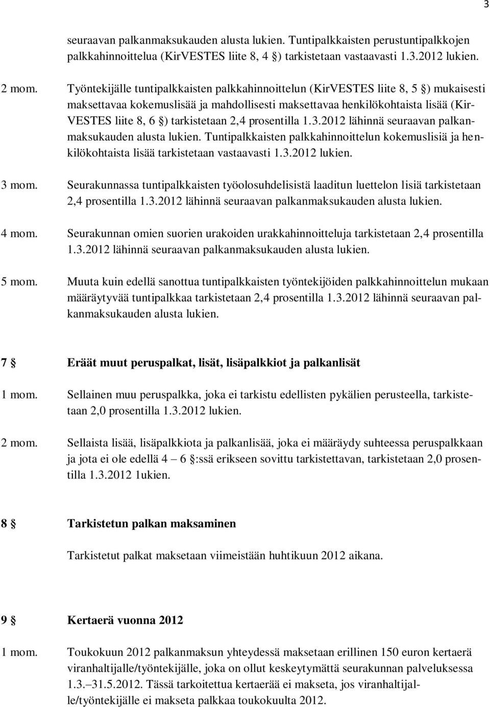 tarkistetaan 2,4 prosentilla 1.3.2012 lähinnä seuraavan palkanmaksukauden alusta lukien. Tuntipalkkaisten palkkahinnoittelun kokemuslisiä ja henkilökohtaista lisää tarkistetaan vastaavasti 1.3.2012 lukien.