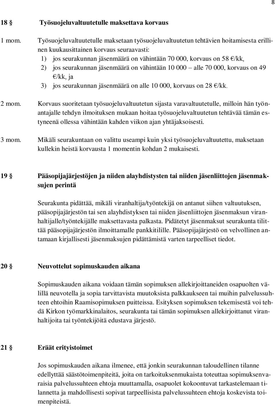 jos seurakunnan jäsenmäärä on vähintään 10 000 alle 70 000, korvaus on 49 /kk, ja 3) jos seurakunnan jäsenmäärä on alle 10 000, korvaus on 28 /kk. 2 mom.