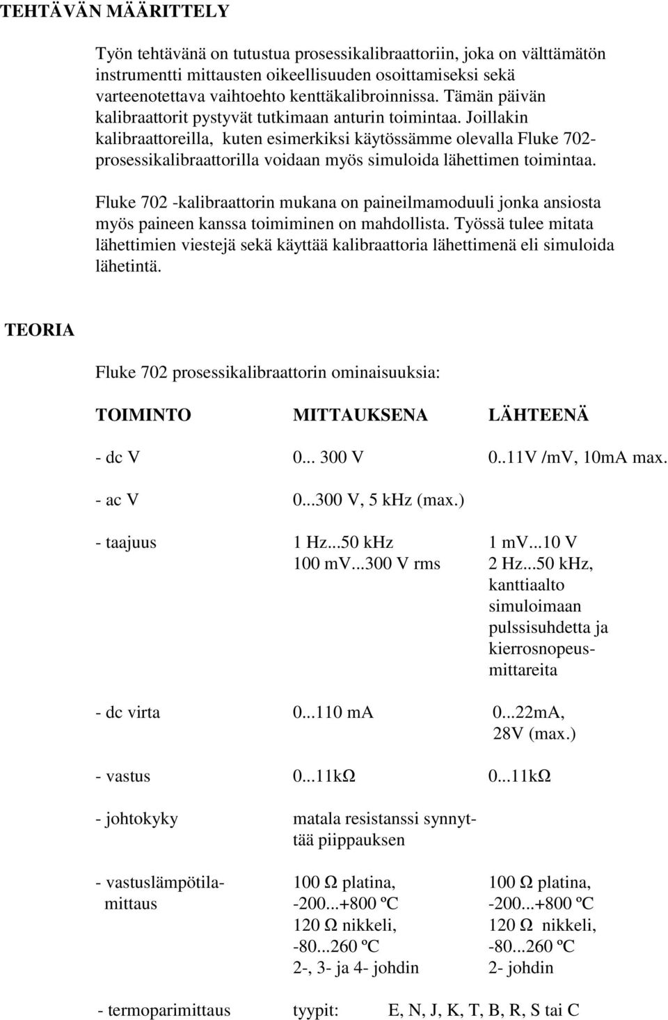 Joillakin kalibraattoreilla, kuten esimerkiksi käytössämme olevalla Fluke 702- prosessikalibraattorilla voidaan myös simuloida lähettimen toimintaa.