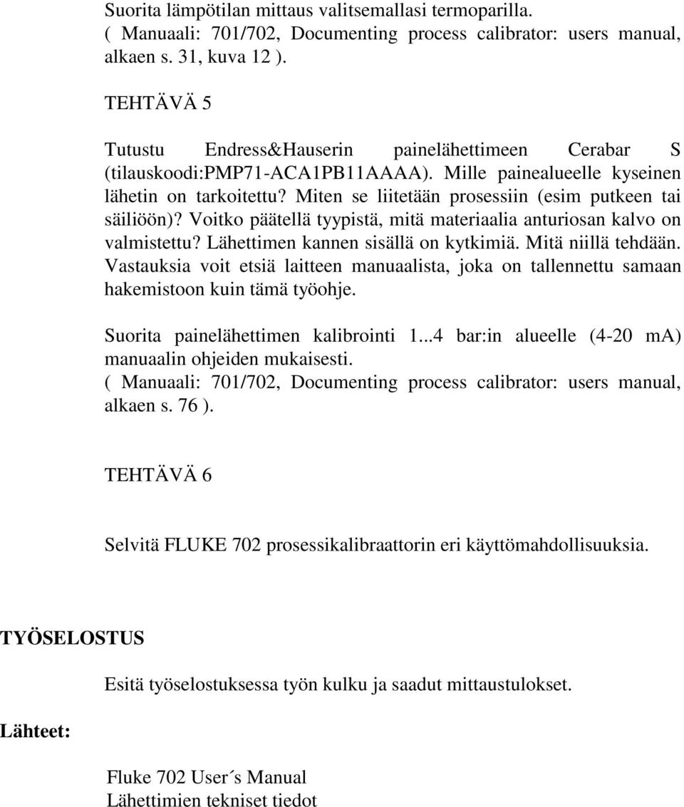 Miten se liitetään prosessiin (esim putkeen tai säiliöön)? Voitko päätellä tyypistä, mitä materiaalia anturiosan kalvo on valmistettu? Lähettimen kannen sisällä on kytkimiä. Mitä niillä tehdään.
