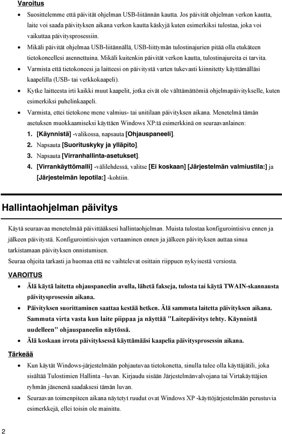 Mikäli päivität ohjelmaa USB-liitännällä, USB-liittymän tulostinajurien pitää olla etukäteen tietokoneellesi asennettuina. Mikäli kuitenkin päivität verkon kautta, tulostinajureita ei tarvita.