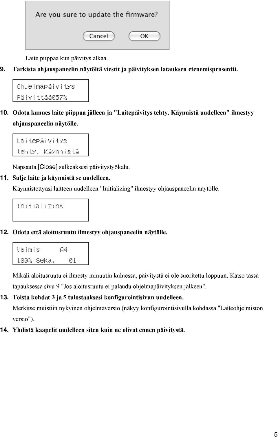 Sulje laite ja käynnistä se uudelleen. Käynnistettyäsi laitteen uudelleen "Initializing" ilmestyy ohjauspaneelin näytölle. Initializing 12. Odota että aloitusruutu ilmestyy ohjauspaneelin näytölle.