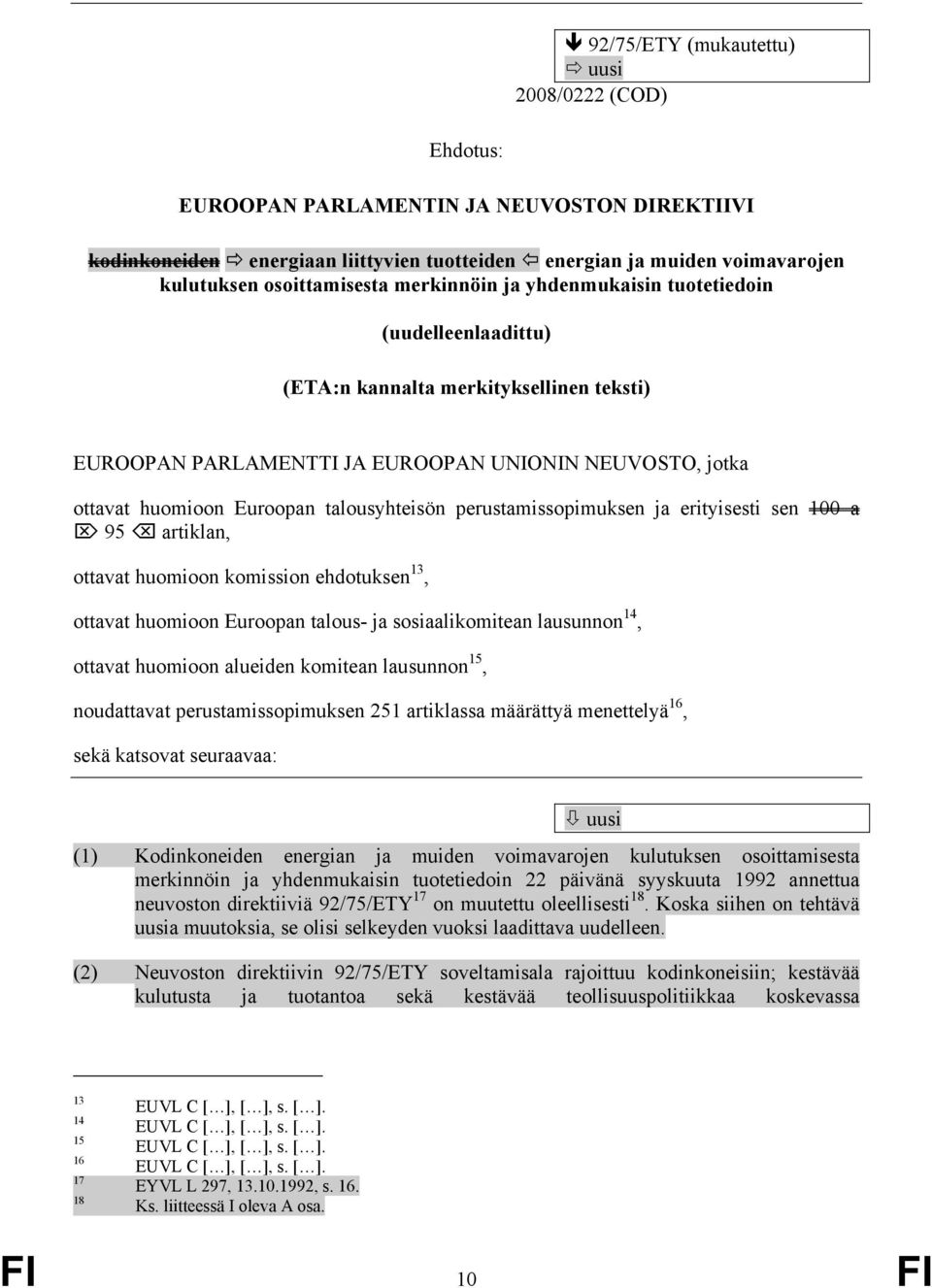 perustamissopimuksen ja erityisesti sen 100 a 95 artiklan, ottavat huomioon komission ehdotuksen 13, ottavat huomioon Euroopan talous- ja sosiaalikomitean lausunnon 14, ottavat huomioon alueiden