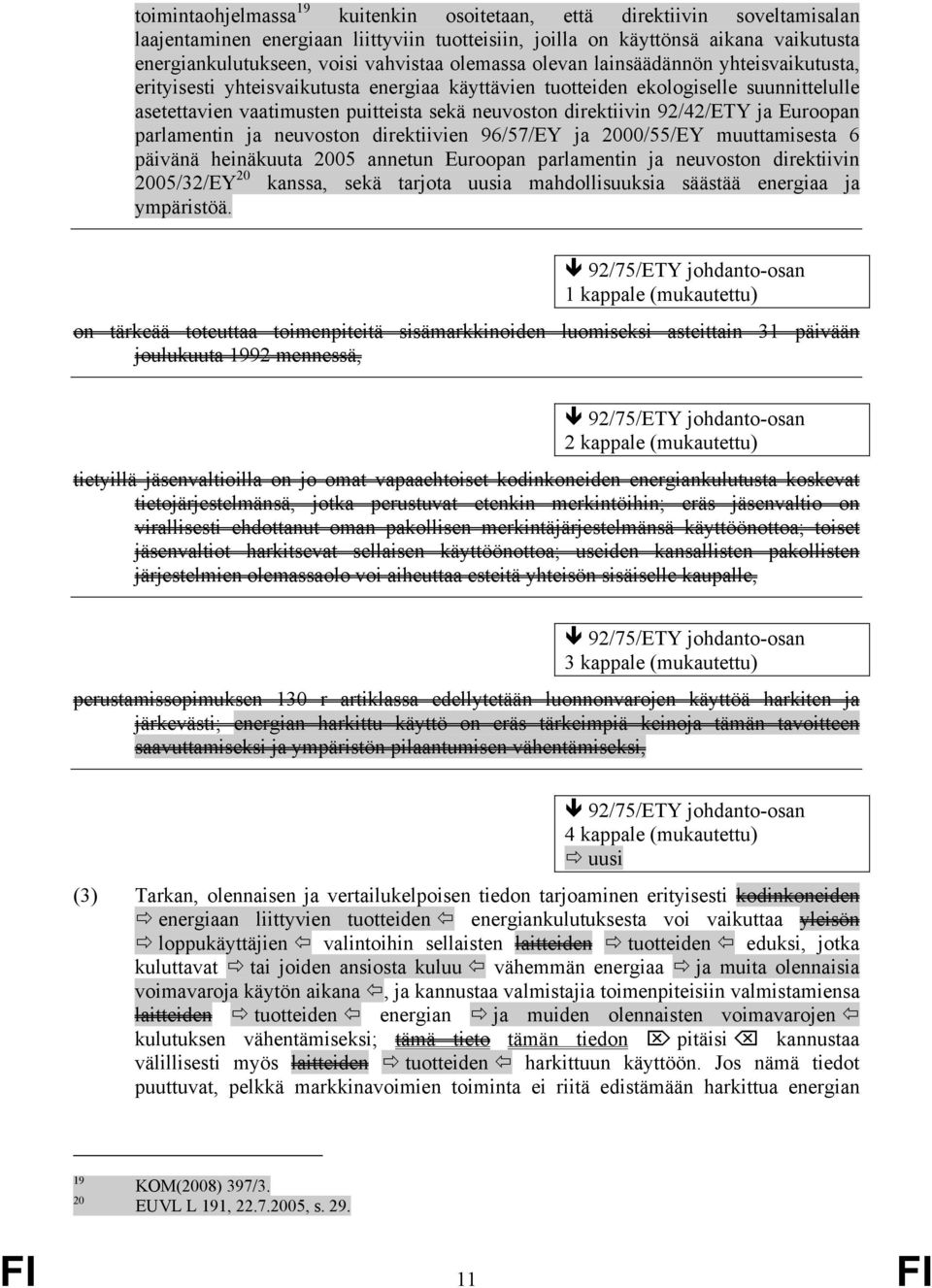 92/42/ETY ja Euroopan parlamentin ja neuvoston direktiivien 96/57/EY ja 2000/55/EY muuttamisesta 6 päivänä heinäkuuta 2005 annetun Euroopan parlamentin ja neuvoston direktiivin 2005/32/EY 20 kanssa,