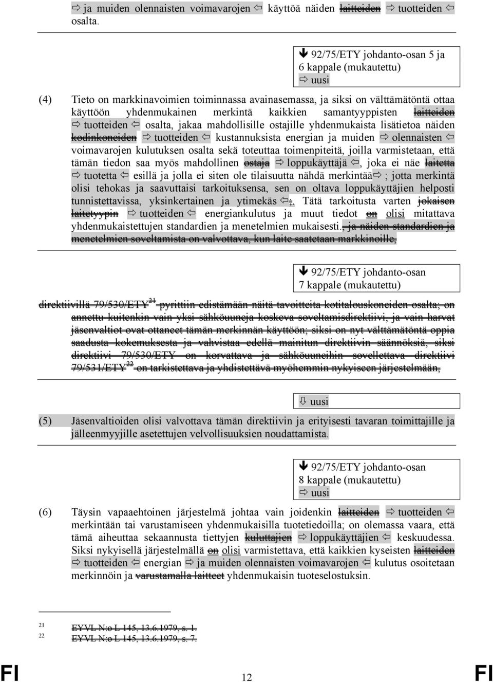 laitteiden tuotteiden osalta, jakaa mahdollisille ostajille yhdenmukaista lisätietoa näiden kodinkoneiden tuotteiden kustannuksista energian ja muiden olennaisten voimavarojen kulutuksen osalta sekä