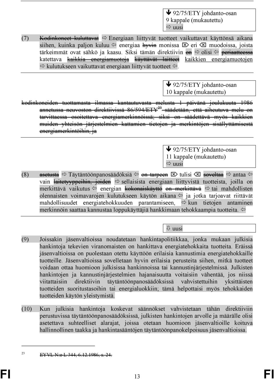 Siksi tämän direktiivin on olisi periaatteessa katettava kaikkia energiamuotoja käyttävät laitteet kaikkien energiamuotojen kulutukseen vaikuttavat energiaan liittyvät tuotteet.