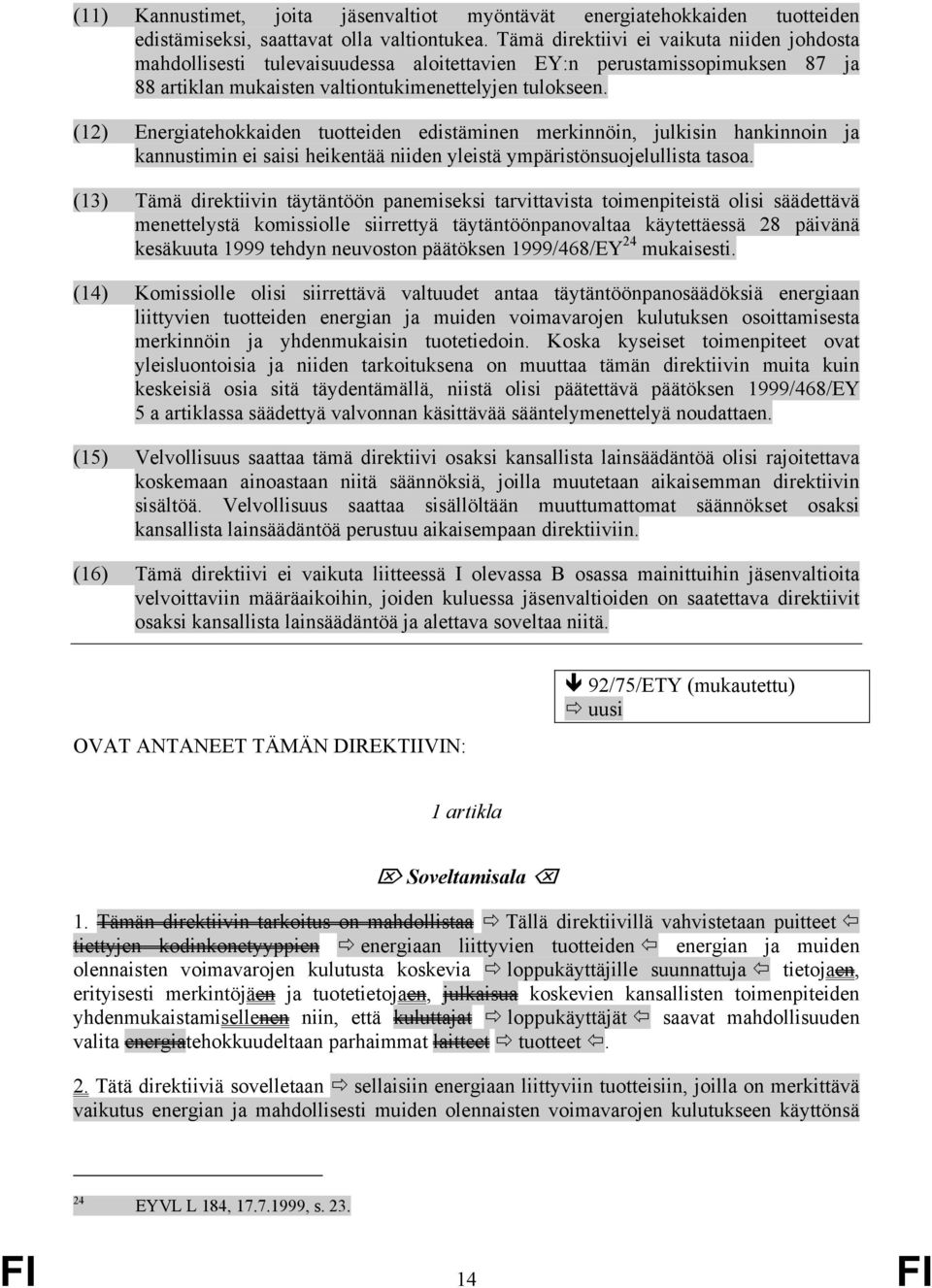 (12) Energiatehokkaiden tuotteiden edistäminen merkinnöin, julkisin hankinnoin ja kannustimin ei saisi heikentää niiden yleistä ympäristönsuojelullista tasoa.