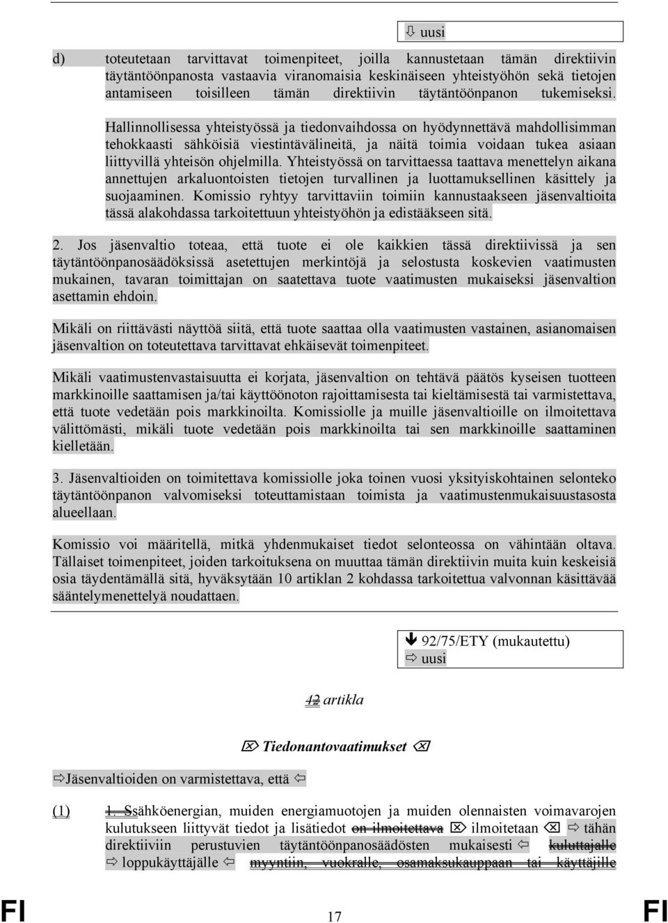 Hallinnollisessa yhteistyössä ja tiedonvaihdossa on hyödynnettävä mahdollisimman tehokkaasti sähköisiä viestintävälineitä, ja näitä toimia voidaan tukea asiaan liittyvillä yhteisön ohjelmilla.