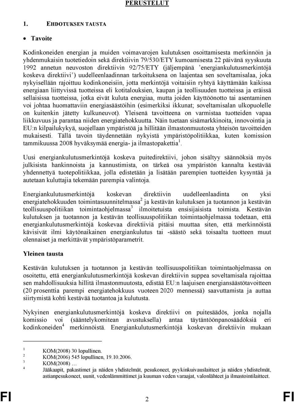 syyskuuta 1992 annetun neuvoston direktiivin 92/75/ETY (jäljempänä energiankulutusmerkintöjä koskeva direktiivi ) uudelleenlaadinnan tarkoituksena on laajentaa sen soveltamisalaa, joka nykyisellään