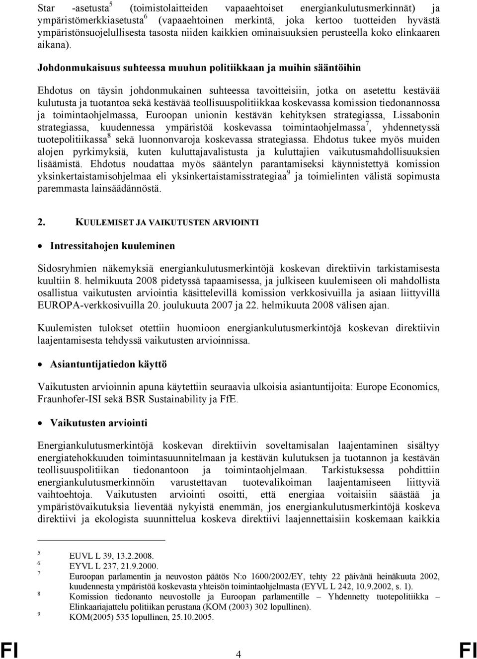 Johdonmukaisuus suhteessa muuhun politiikkaan ja muihin sääntöihin Ehdotus on täysin johdonmukainen suhteessa tavoitteisiin, jotka on asetettu kestävää kulutusta ja tuotantoa sekä kestävää