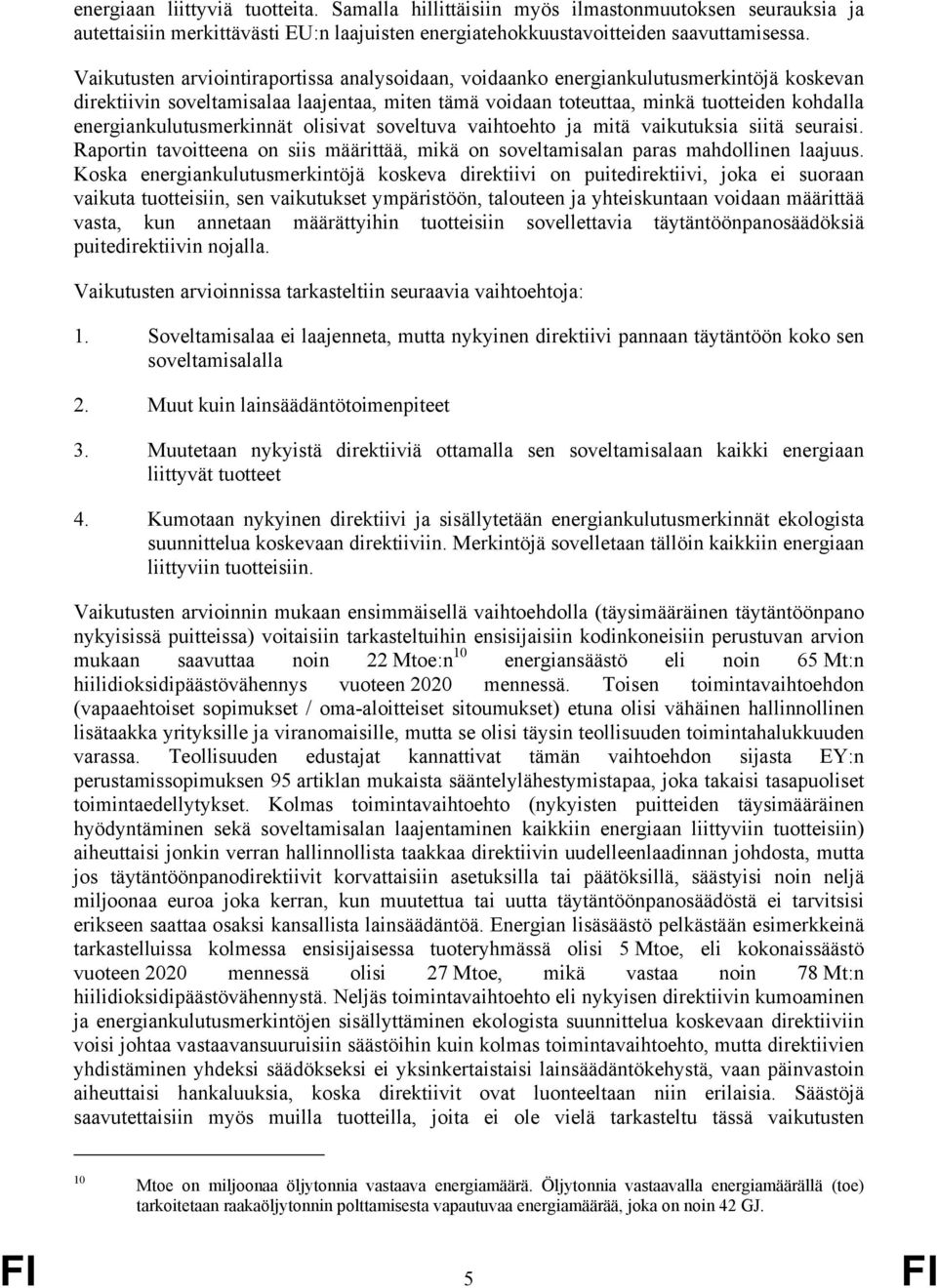 energiankulutusmerkinnät olisivat soveltuva vaihtoehto ja mitä vaikutuksia siitä seuraisi. Raportin tavoitteena on siis määrittää, mikä on soveltamisalan paras mahdollinen laajuus.